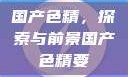 国产色精，探索与前景国产色精要