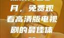 探索青春岁月，免费观看高清版电视剧的最佳体验