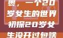 未曾开启的包裹，一个20岁女生的世界初探20岁女生没开过包啥样电影