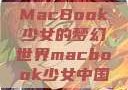 MacBook少女的梦幻世界macbook少女中国