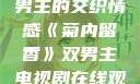 菊内留香，双男主的交织情感《菊内留香》双男主电视剧在线观看