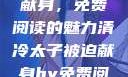清冷太子被迫献身，免费阅读的魅力清冷太子被迫献身by免费阅读笔趣阁