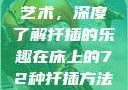 探索在床上的72种扦插艺术，深度了解扦插的乐趣在床上的72种扦插方法,扦插是什么意思