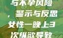 女性纵欲过度与不孕风险，警示与反思女性一晚上3次纵欲导致不孕怎么治疗