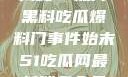 揭秘51热门黑料吃瓜爆料门事件始末51吃瓜网最新消息今天