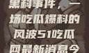 揭秘51热门黑料事件，一场吃瓜爆料的风波51吃瓜网最新消息今天