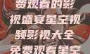 星空视频影视大全，免费观看的影视盛宴星空视频影视大全免费观看星空视频影视大全免费观看在线