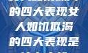 女人如饥似渴的四大表现女人如饥似渴的四大表现是什么症状