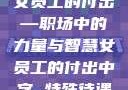 女员工的付出—职场中的力量与智慧女员工的付出中字 特殊待遇