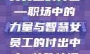 女员工的付出—职场中的力量与智慧女员工的付出中字 特殊待遇