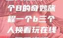 三人轮换，一个B的奇妙旅程一个b三个人换着玩在线观看视频