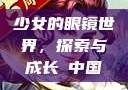 少女的眼镜世界，探索与成长с中国