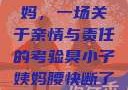 臭小子与姨妈，一场关于亲情与责任的考验臭小子姨妈腰快断了小说推文