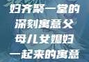 父母儿女媳妇齐聚一堂的深刻寓意父母儿女媳妇一起来的寓意小说