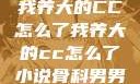 我养大的CC怎么了我养大的cc怎么了小说骨科男男