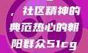 热心的朝阳群众51cgfun，社区精神的典范热心的朝阳群众51cgfun4青春有你