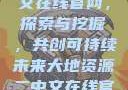 大地资源二中文在线官网，探索与挖掘，共创可持续未来大地资源二中文在线官网第三页