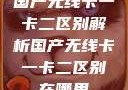 国产无线卡一卡二区别解析国产无线卡一卡二区别在哪里