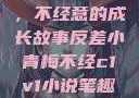 反差小青梅，不经意的成长故事反差小青梅不经c1v1小说笔趣阁