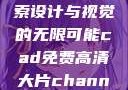 CAD免费高清大片，探索设计与视觉的无限可能cad免费高清大片channel:jhxgys2167