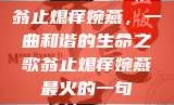 翁止熄痒婉燕，一曲和谐的生命之歌翁止熄痒婉燕最火的一句
