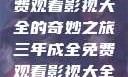 三年成全，免费观看影视大全的奇妙之旅三年成全免费观看影视大全高清