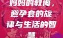 妈妈的教诲，避孕套的旋律与生活的智慧