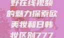 欧美乱妇，狂野在线视频的魅力探索欧美妆和日韩妆区别777ccc