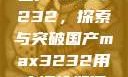 国产MAX3232，探索与突破国产max3232用户评价如何