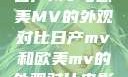 日产MV与欧美MV的外观对比日产mv和欧美mv的外观对比电影