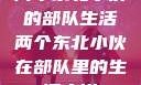 两个东北小伙的部队生活两个东北小伙在部队里的生活小说