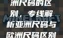 亚洲尺码与欧洲尺码的区别，专线解析亚洲尺码与欧洲尺码区别大全