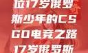 闪耀青春，一位17岁俄罗斯少年的CSGO电竞之路17岁俄罗斯CSGO比赛