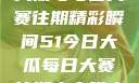 揭秘51今日大瓜与每日大赛往期精彩瞬间51今日大瓜每日大赛往期内容喵小吉