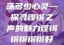 铿锵韵律，激荡多少心灵—探寻铿锵之声的魅力铿锵锵锵锵锵好多少破解