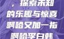 啊哈又加一指，探索未知的乐趣与惊喜啊哈又加一指啊哈李白韩信