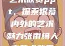 张雨绮人文艺术欣赏ppt，探索银幕内外的艺术魅力张雨绮人文艺术欣赏ppta