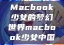 Macbook少女的梦幻世界macbook少女中国