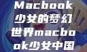 Macbook少女的梦幻世界macbook少女中国