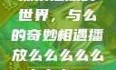 探索播放的世界，与么的奇妙相遇播放么么么么么么么么av