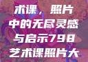 探索798艺术课，照片中的无尽灵感与启示798艺术课照片大全女图片