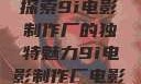 探索9i电影制作厂的独特魅力9i电影制作厂电影