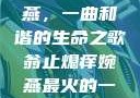翁止熄痒婉燕，一曲和谐的生命之歌翁止熄痒婉燕最火的一句