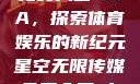 星空无限传媒免费入口NBA，探索体育娱乐的新纪元星空无限传媒免费入口nba 百
