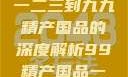 探索中国产业新篇章，从一二三到九九精产国品的深度解析99精产国品一二三产区区观看