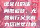 父亲有力挺送女儿的话—勇敢追梦，无畏前行父亲有力挺送女儿的话 含义