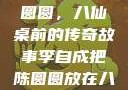 李自成与陈圆圆，八仙桌前的传奇故事李自成把陈圆圆放在八仙桌前小说