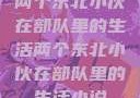 两个东北小伙在部队里的生活两个东北小伙在部队里的生活小说