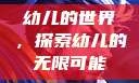 幼儿的世界，探索幼儿的无限可能