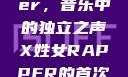 X姓女Rapper，音乐中的独立之声X姓女RAPPER的首次亮相